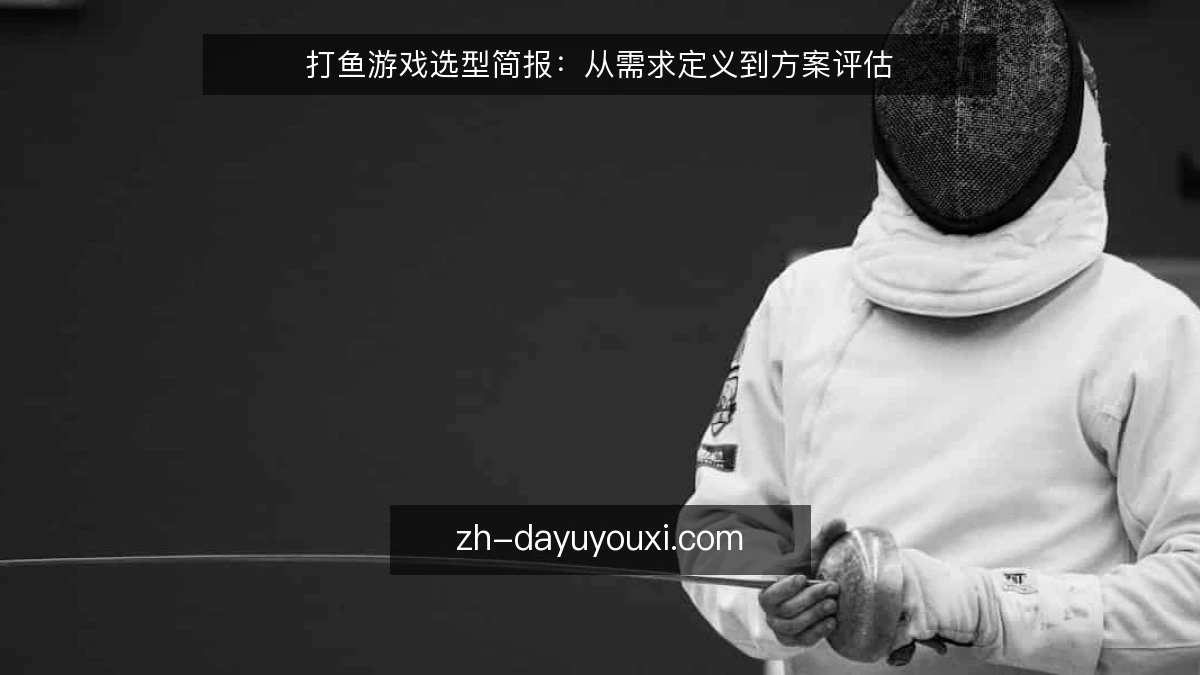 打鱼游戏选型简报:从需求定义到方案评估