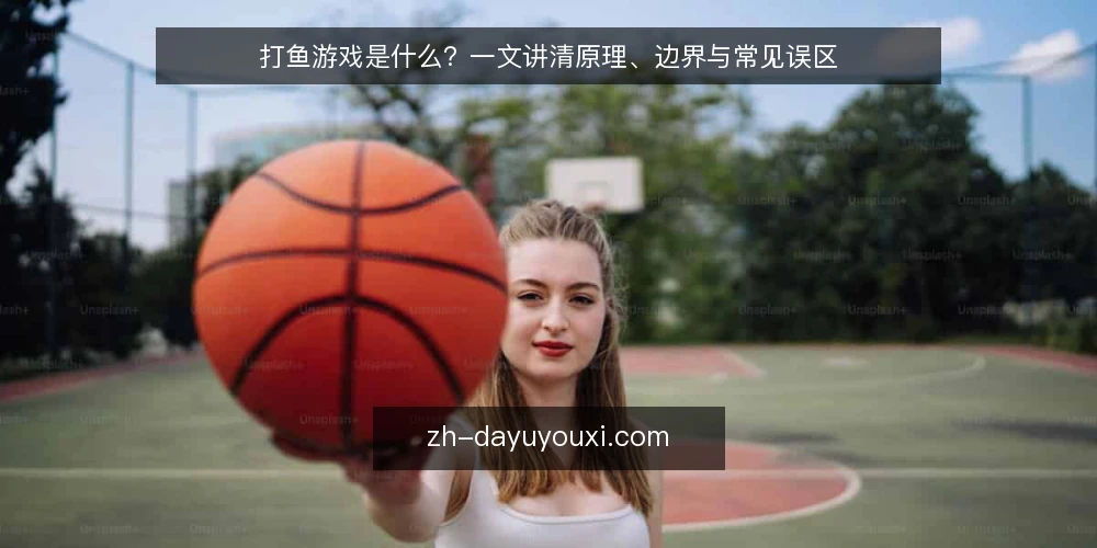 打鱼游戏是什么?一文讲清原理、边界与常见误区 — 打鱼游戏是什么:先给出可操作的定义 配图