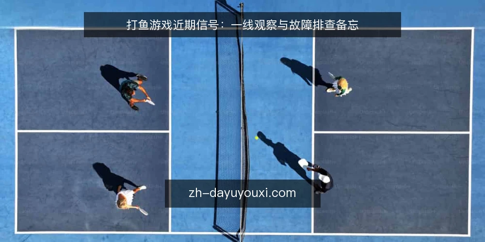 打鱼游戏近期信号：一线观察与故障排查备忘 — 近期值得关注的信号 配图