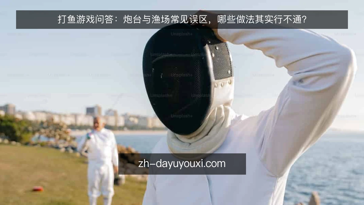 打鱼游戏问答:炮台与渔场常见误区,哪些做法其实行不通?