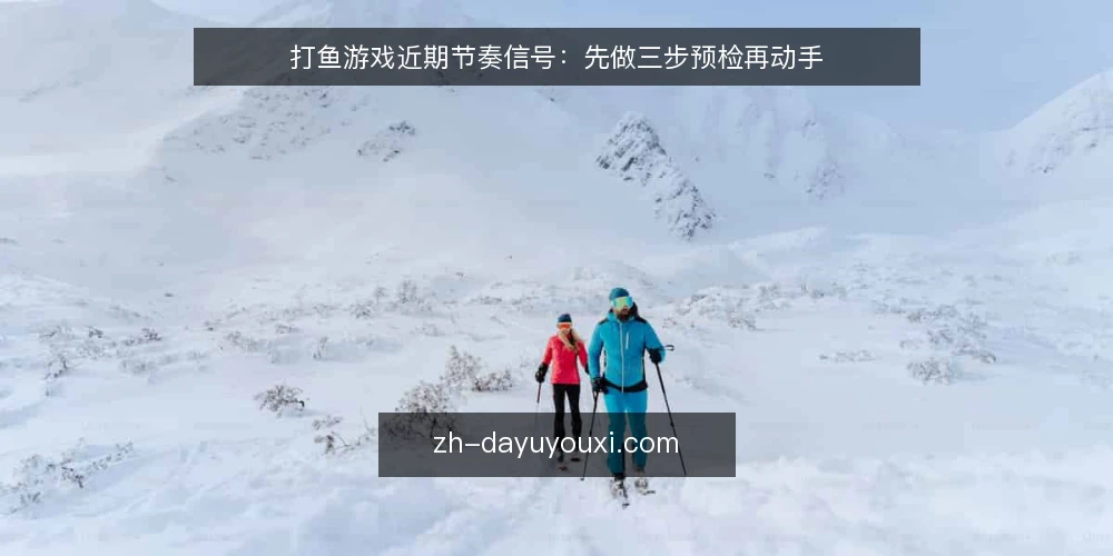 打鱼游戏近期节奏信号:先做三步预检再动手 — 先看近期信号:把观察窗口固定下来 配图